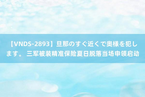 【VNDS-2893】旦那のすぐ近くで奥様を犯します。 三军被装精准保险夏日脱落当场申领启动