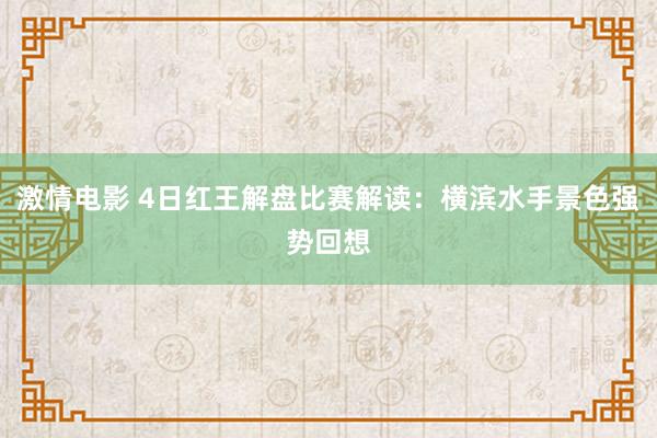 激情电影 4日红王解盘比赛解读：横滨水手景色强势回想