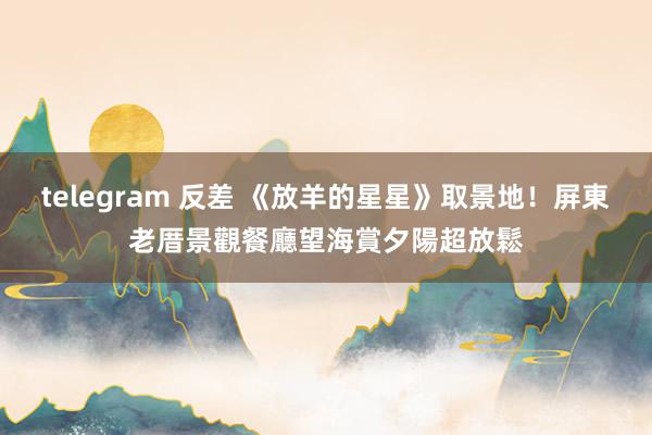 telegram 反差 《放羊的星星》取景地！屏東老厝景觀餐廳　望海賞夕陽超放鬆