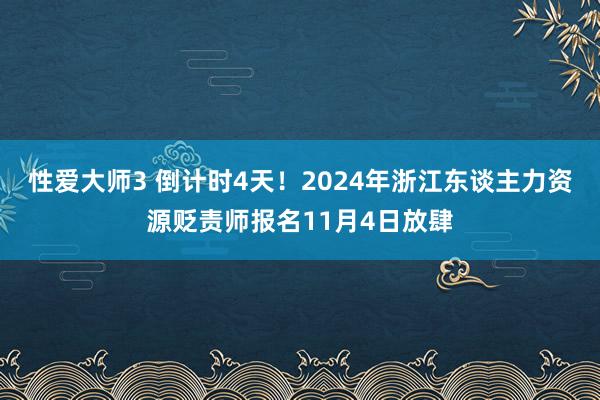 性爱大师3 倒计时4天！2024年浙江东谈主力资源贬责师报名11月4日放肆