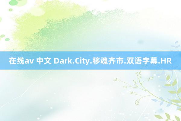 在线av 中文 Dark.City.移魂齐市.双语字幕.HR